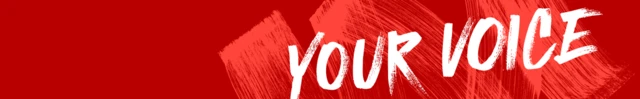 A red banner with the words ‘Your Voice’ written in white with a lighter red graphic paintbrush effect behind it