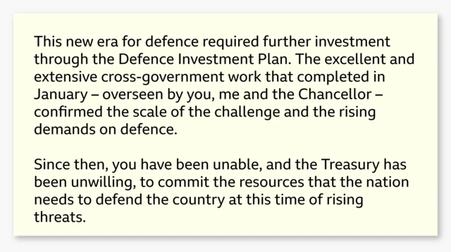 Writing that says: "This new era for defence required further investment through the Defence Investment Plan. The excellent and extensive cross-government work that completed in January - overseen by you, me and the Chancellor -confirmed the scale of the challenge and the rising demands on defence. Since then, you have been unable, and the Treasury has been unwilling, to commit the resources that the nation needs to defend the country at this time of rising threats."