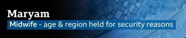 A blue banner with the words "Maryam. Midwife - age & region held for security reasons".
