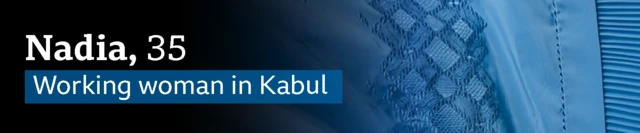 A banner with a black backdrop fading into a blue material. The words say: "Nadia, 35. Working woman in Kabul."