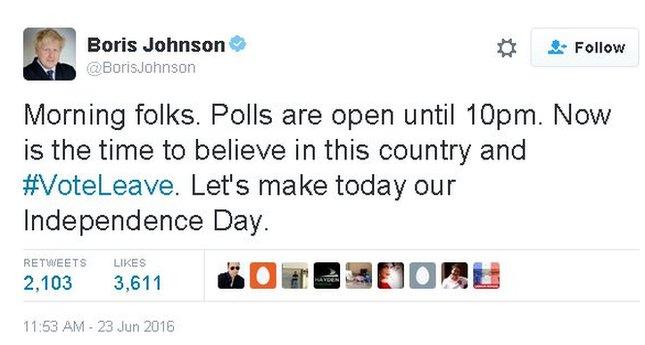 Tweet by Boris Johnson: Morning folks. Polls are open until 10pm. Now is the time to believe in this country and #VoteLeave. Let's make today our Independence Day.