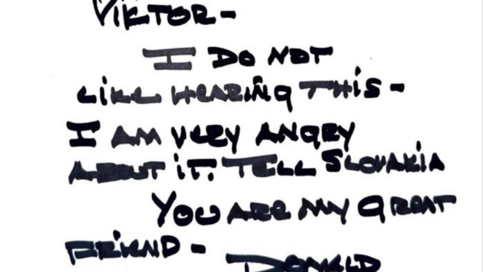 What appears to be a handwritten missive in black marker to the Hungarian prime minister Viktor Orban from Donald Trump reads "Viktor - I do not like hearing this - I am very angry about it! Tell Slovakia. You are my great friend - Donald."
