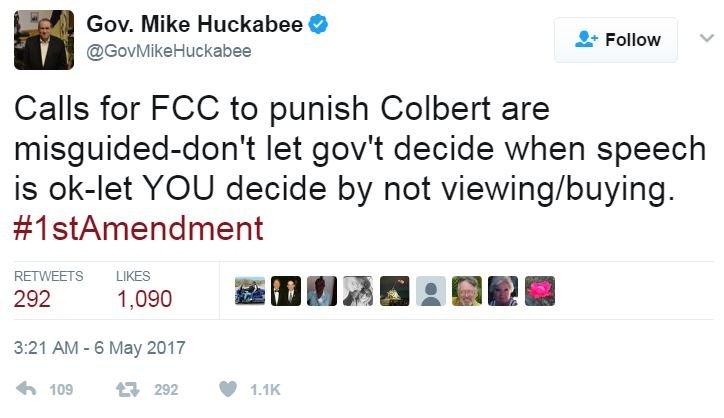 Mike Huckabee tweeted: "Calls for FCC to punish Colbert are misguided - don't let govt decide when speech is ok - let YOU decide by not viewing / buying #1stAmendment."