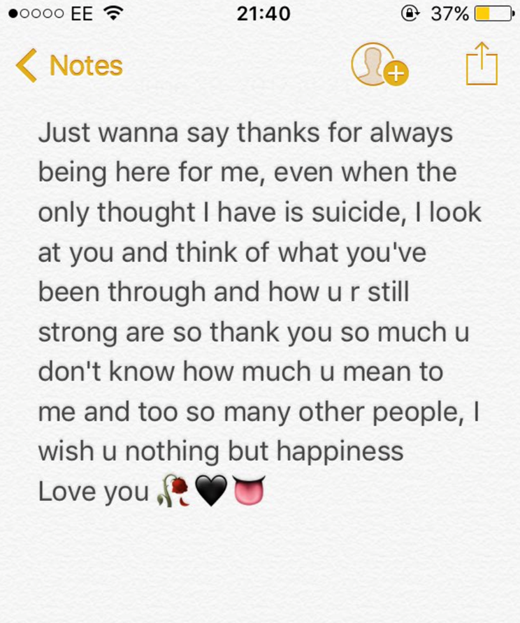 Note written by Molly to Salice Rose that says: 'Just wanna say thanks for always being here for me, even when the only thought I have is suicide, I look at you and what you've been through and how ur still strong are so thank you so much u don't know how much you mean to me and too so many other people, I wish you nothing but happiness, love u