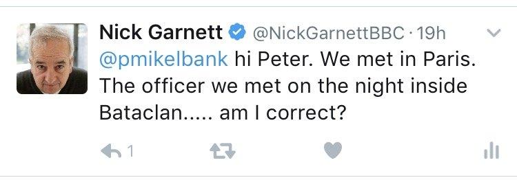 BBC reporter Nick Garnett tweeted: "Hi Peter. We met in Paris. The officer we met on the night inside Bataclan... am I correct?"