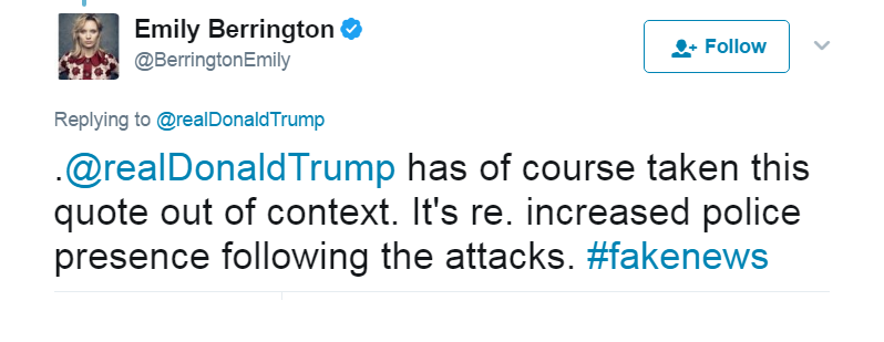 Tweet: .@realDonaldTrump has of course taken this quote out of context. It's re. increased police presence following the attacks. #fakenews