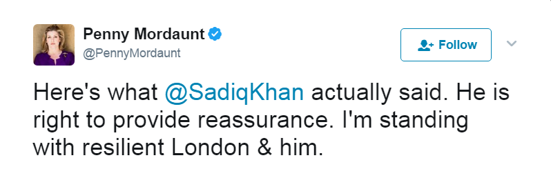 Tweet: Here's what @SadiqKhan actually said. He is right to provide reassurance. I'm standing with resilient London & him