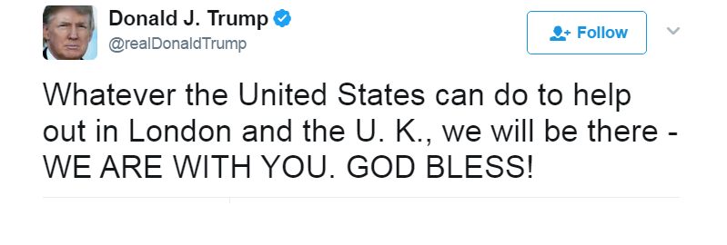 Whatever the United States can do to help out in London and the UK, we will be there - WE ARE WITH YOU. GOD BLESS!