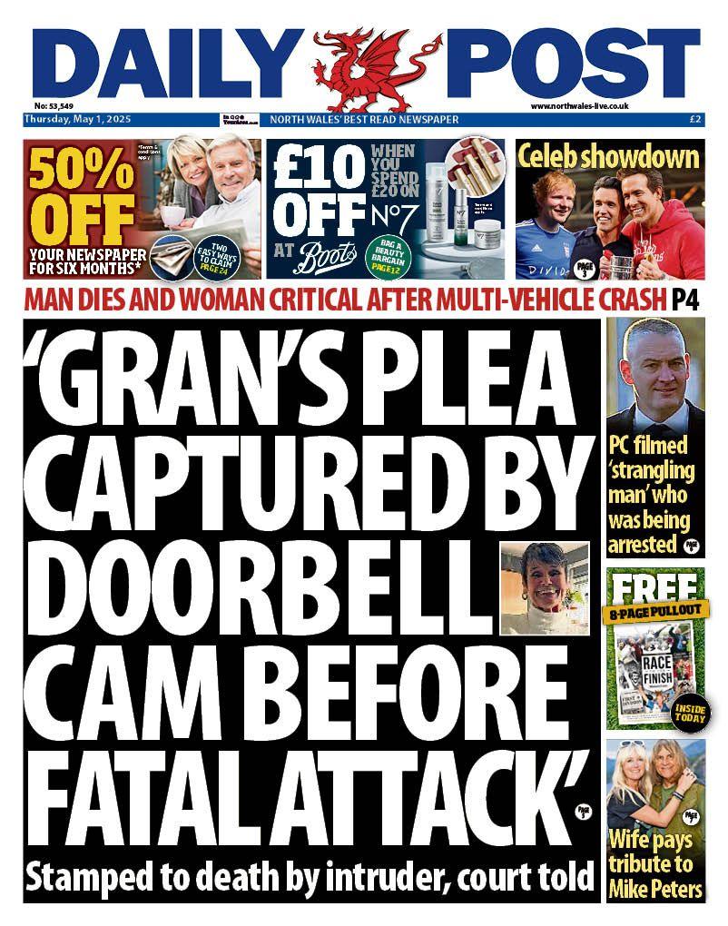 Front page of the Daily Post. Main headline reads: 'Gran's plea captured by doorbell cam before fatal attack'. Other headlines read: PC filmed strangling man who was being arrested.Man dies and woman critical after multi-vehicle crash. 