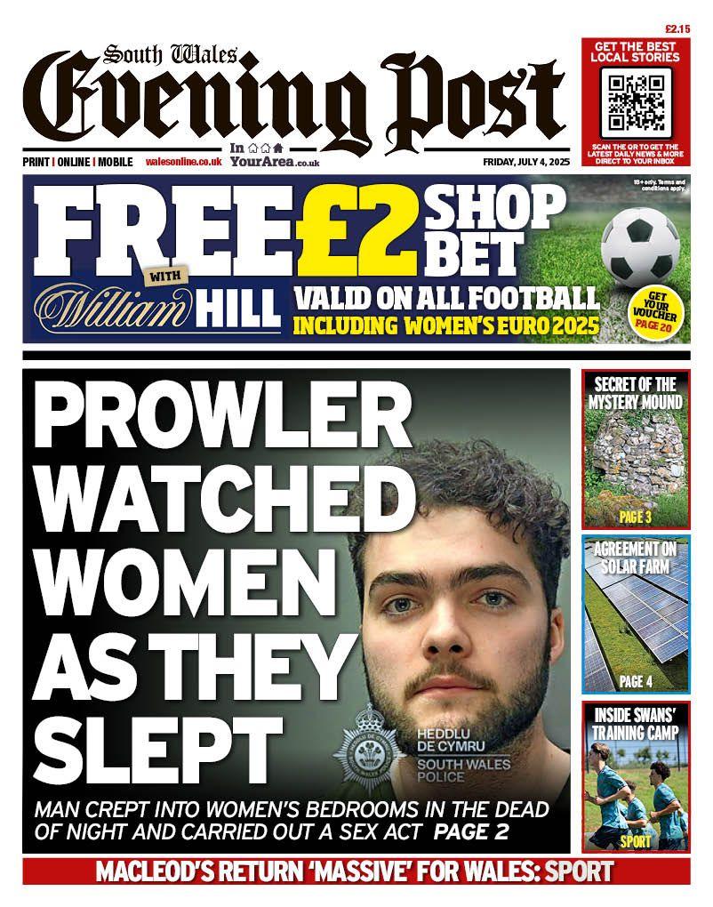 Front page of South Wales Evening Post. Main headline reads: Prowler watched women as they slept: Man crept into women's bedrooms in the dead of night and carried out a sex act. Other headlines read: Macleod's return 
'massive for wales'. And at the top is an advert for a £2 football bet at William Hill 