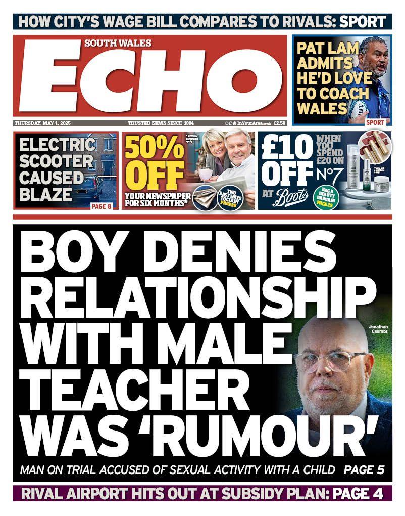 Front page of South Wales Echo. Main headline reads: Boy denies relationship with male teacher was 'rumour'. Other headlines read: Pat Lam admits he'd love to coach Wales and Electric scooter caused blaze. 