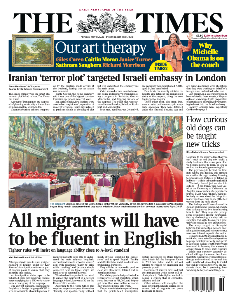 The headline on the front page of the Times reads "all migrants will have to be fluent in English". The main picture shows cardinals, wearing red, entering the Sistine Chapel in the Vatican to take part in a vote to find a successor to Pope Francis.