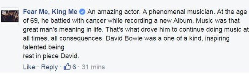 Facebook: Fear Me, King Me: An amazing actor. A phenomenal musician. At the age of 69, he battled with cancer while recording a new Album. Music was that great man's meaning in life. That's what drove him to continue doing music at all times, all consequences. David Bowie was a one of a kind, inspiring talented being