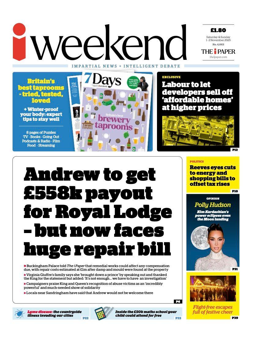 The headline on the front page of the i Weekend reads: “Andrew to get £558k payout for Royal Lodge - but now faces huge repair bill”.