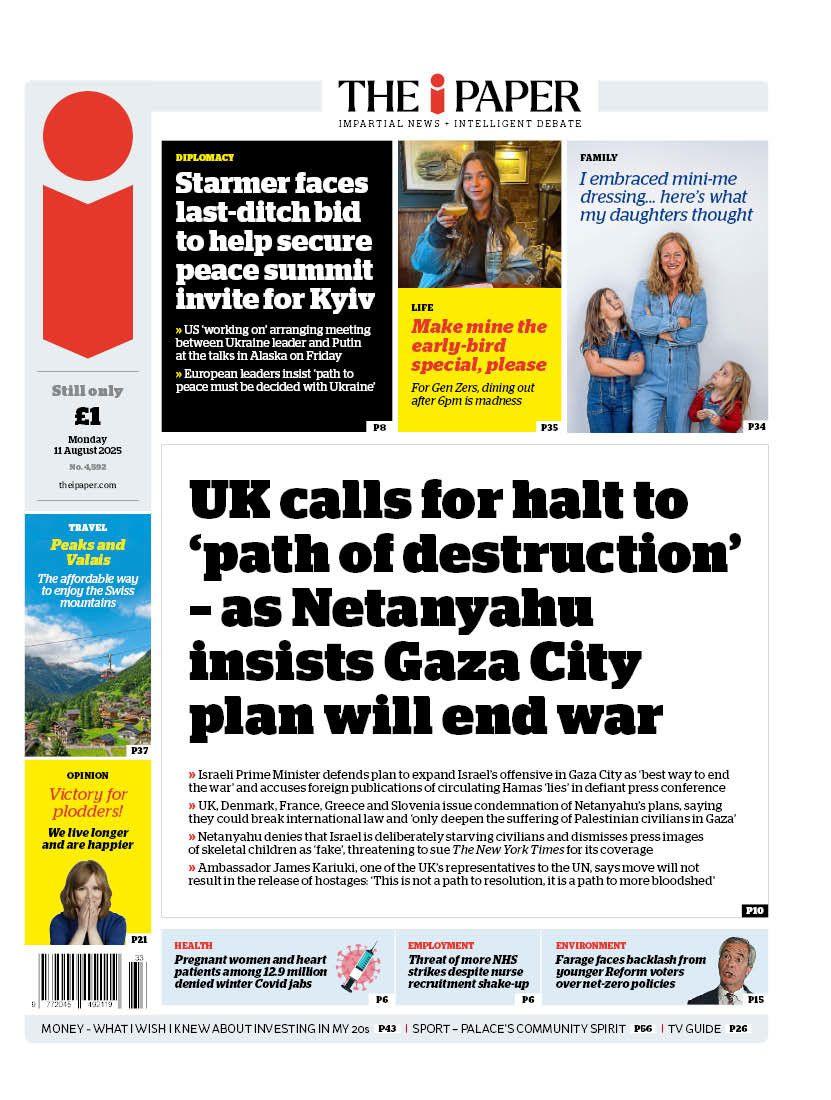 The headline on the front page of the i Paper reads: "UK calls for halt to 'path of destruction' as Netanyahu insists Gaza City plan will end war".