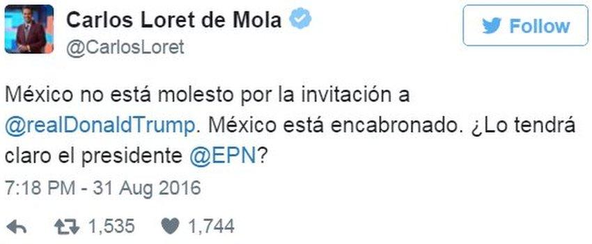 Tweet by Televisa news presenter Carlos Loret de Mola: "Mexico isn't offended by the invitation to Donald Trump - it is (expletive) off. Does Pena Nieto know what he's doing?"