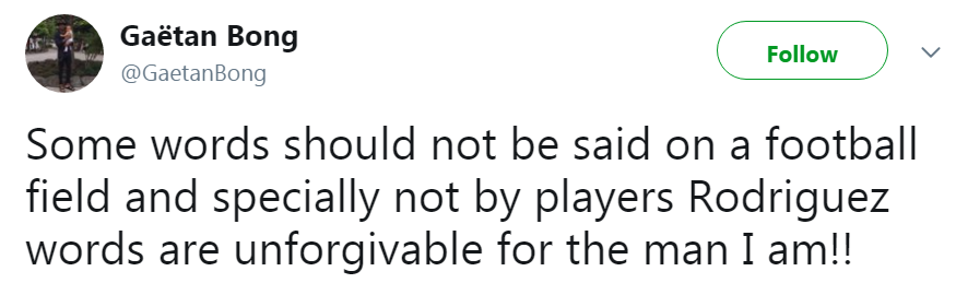 Gaeten Bong tweeted after the game: "Some words should not be said on a football field and specially not by players. Rodriguez words are unforgivable for the man I am."