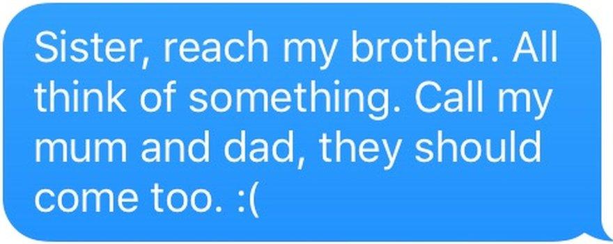 Text message saying: Sister, reach my brother. All think of something. Call my mum and dad, they should come too. :(