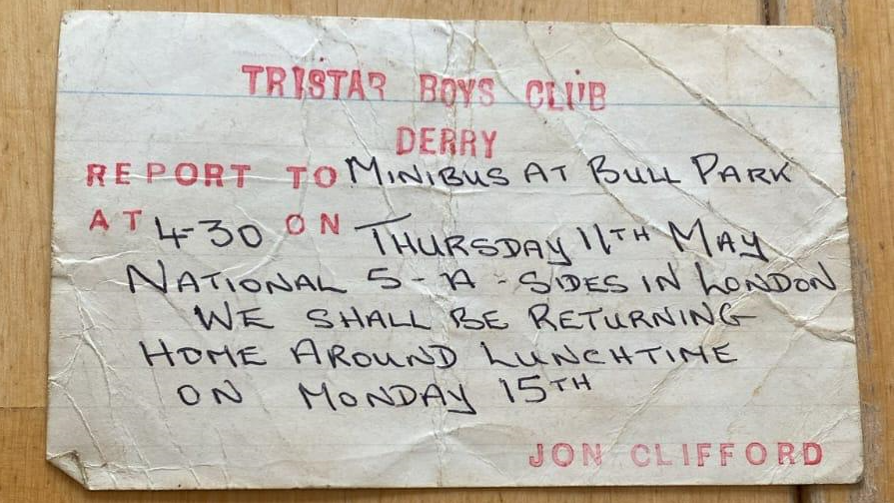An old piece of cardboard paper with 'Tristar Boys Club Derry' written in red. Then it says "Report to Minibus at Bull Park at 4.30 on Thursday 11 May. National 5 a sides in London. We shall return home around lunchtime on Monday 15th. 