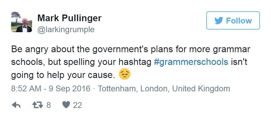 @larkingrumple tweets: Be angry about the government's plans for more grammar schools, but spelling your hashtag #grammerschools isn't going to help your cause.