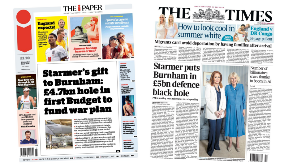 A composite image of The i Paper and the Times. "Starmer's gift to Burnham: £4.7bn hole in first Budget to fund war plan" reads the headline of the former and "Starmer puts Burnham in £5bn in defence black hole" reads the headline of the latter.