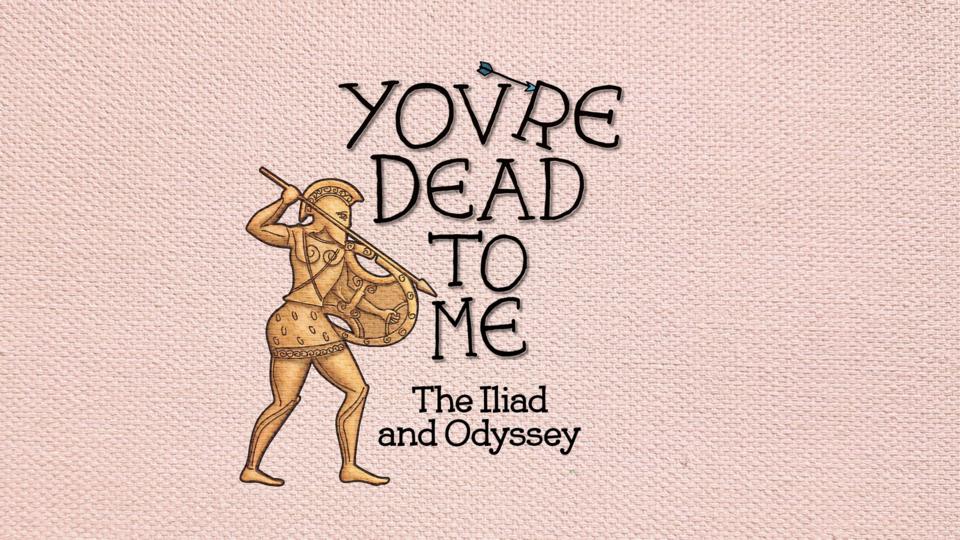 You're Dead to Me: The Iliad & Odyssey