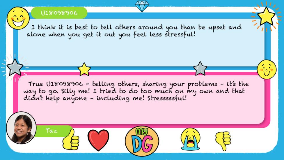 U18098906 comments read - I think it is best to tell others around you than be upset and alone when you get it out you feel less stressful! Taz's reply reads - True U18098906 - telling others, sharing your problems \u2013 it\u2019s the way to go. Silly me! I tried to do too much on my own and that didn\u2019t help anyone \u2013 including me! Stresssssful!