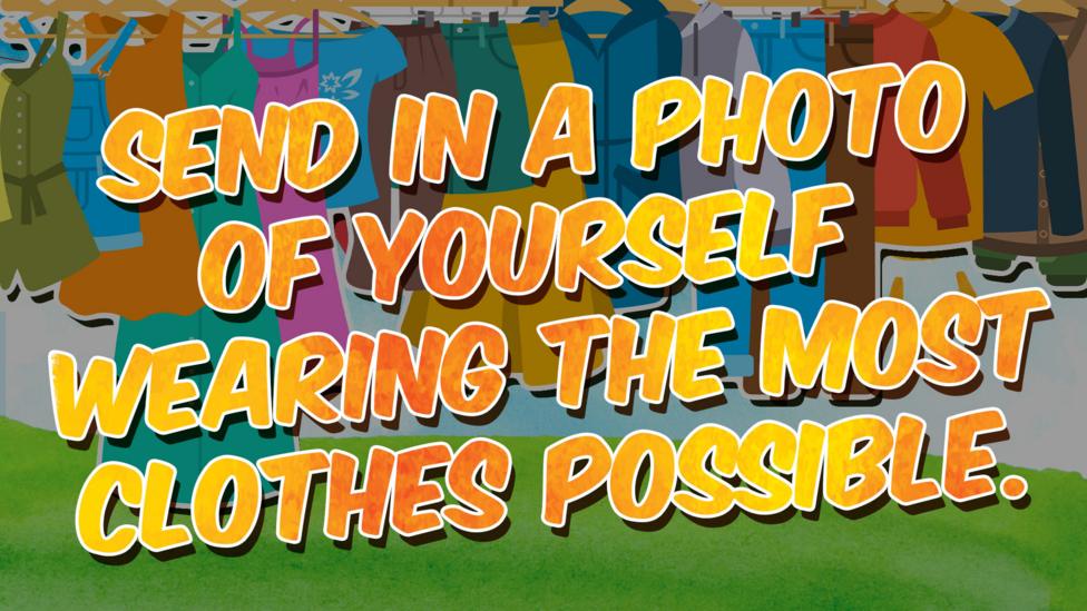 Put on as many cloths as possible.