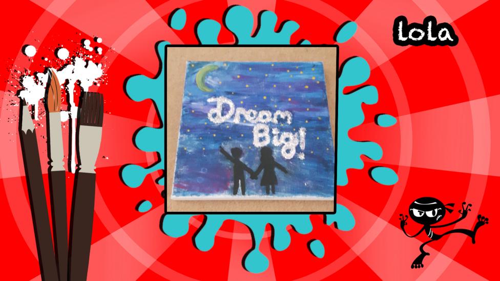 A painting with words 'Dream Big!' by Lola.