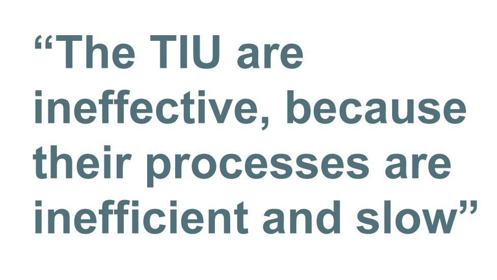 Quote: The TIU are ineffective, because their processes are inefficient and slow