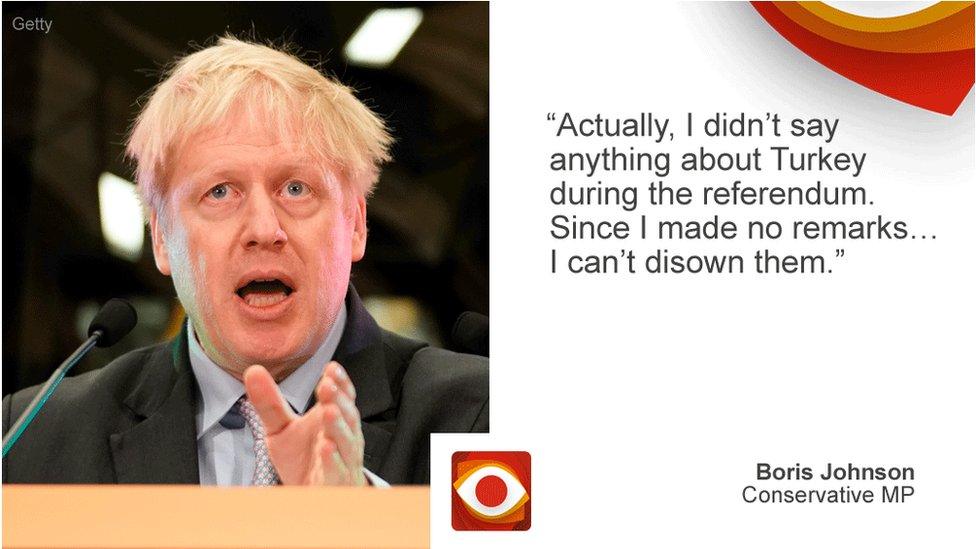 Boris Johnson: "actually i didn't say anything about Turkey during the referendum. Since I made no remarks...I can't disown them."