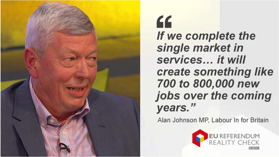 Alan Johnson saying: if we complete the single market in services… it will create something like 700 to 800,000 new jobs over the coming years