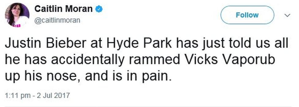 Caitlin Moran's tweet: Justin Bieber at Hyde Park has just told us all he has accidentally rammed Vicks Vaporub up his nose, and is in pain.