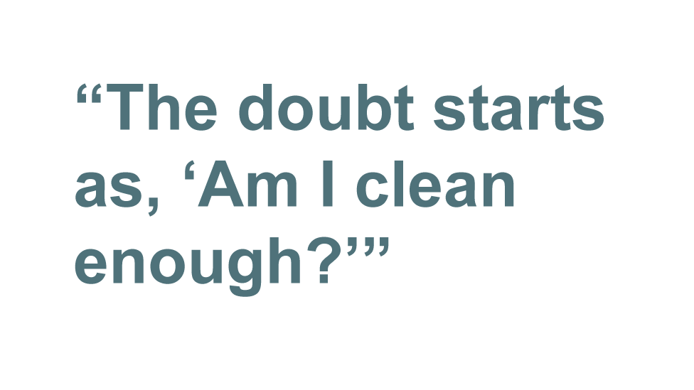 Quote: As I know all too well, the doubt starts as, "Am I clean enough?"