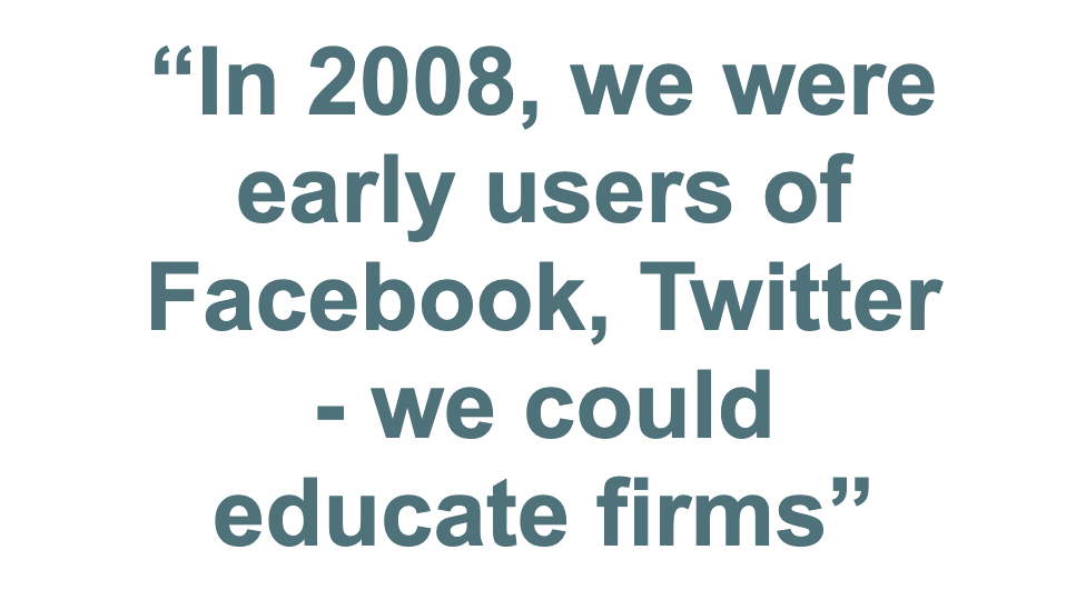 Pull quote: "In 2008, we were early users of Facebook, Twitter - we could educate firms"