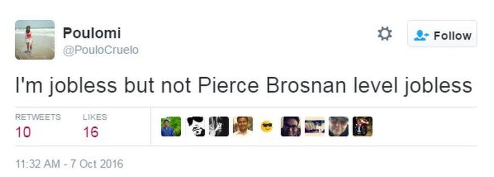 I'm jobless but not Pierce Brosnan level jobless