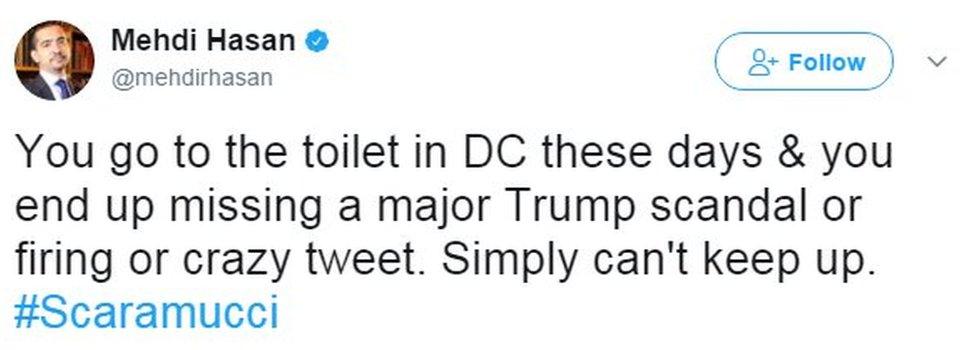 You go to the toilet in DC these days & you end up missing a major Trump scandal or firing or crazy tweet. Simply can't keep up. #Scaramucci