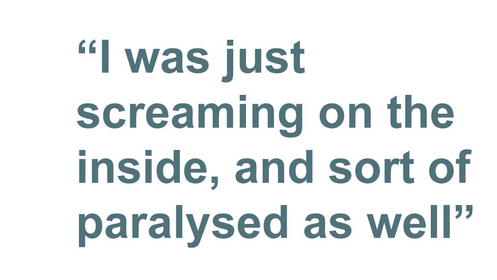 Quotebox: I was just screaming on the inside, and sort of paralysed as well