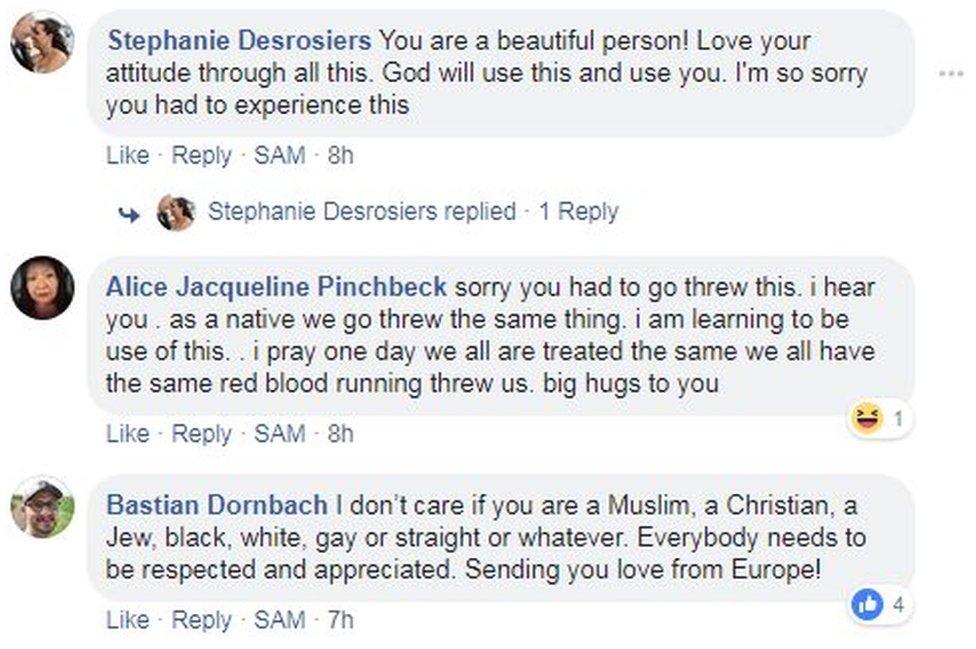 Some of the comments: "You're a beautiful person. Love your attitude. God will use this and use you; Sorry you had to go through this. I pray one day we all are treated the same. We all have the same red blood running through us.; Everybody needs to be respected.