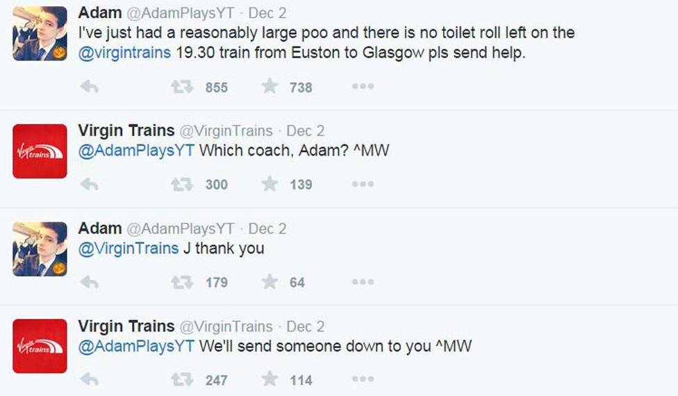 Twitter exchange: Adamplayst: "I've just had a reasonably large poo and there is no toilet roll left on the @virgintrains 19.30 train from Euston to Glasgow pls send help". Virgin Trains: "Which coach, Adam? ^MW" Adamplayst: "J thank you"