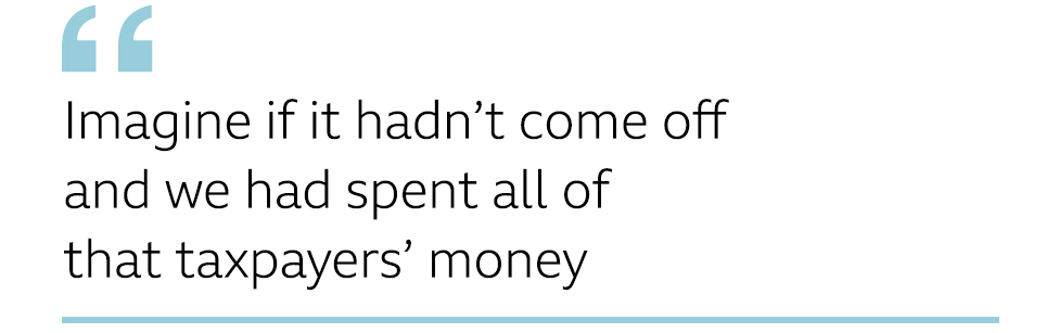 QUOTE: Imagine if it hadn’t come off and we had spent all of that taxpayers’ money