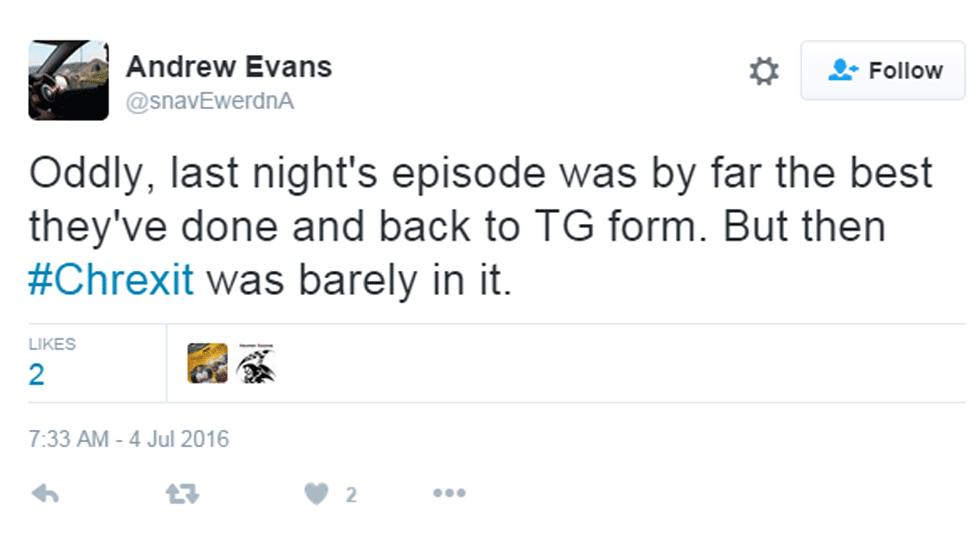 Andrew Evans Tweeted: 'Oddly, last nights episode was by far the best they've done and back to TG form. But then Chrexit was barely in it.'