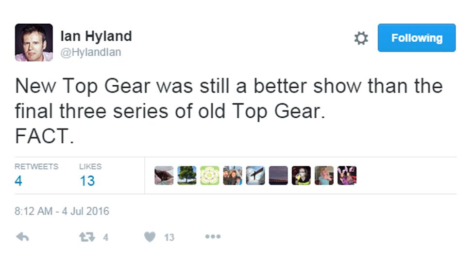 Ian Hyland tweeted: 'New Top Gear was still a better show than the final three series of old Top Gear. FACT.'