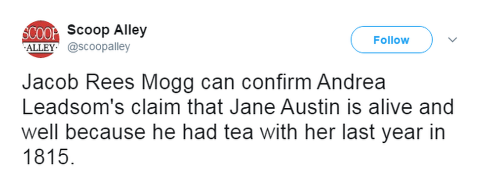 @ScoopAlley tweeted: "Jacob Rees Mogg can confirm Andrea Leadsom's claim that Jane Austin is alive and well because he had tea with her last year in 1815".