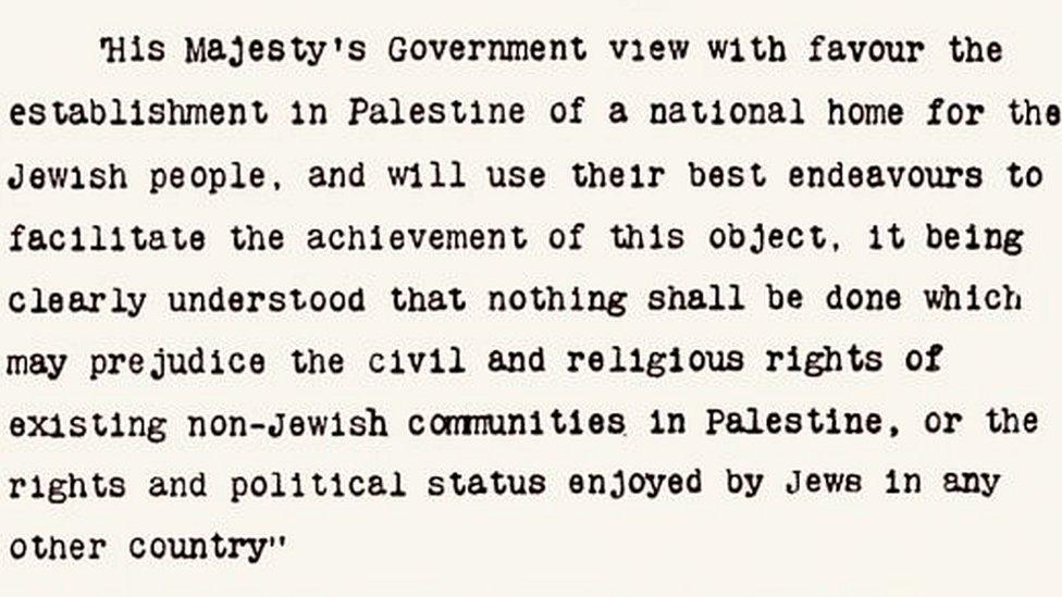 Section of the Balfour Declaration saying: "His Majesty's Government view with favour the establishment in Palestine of a national home for the Jewish people, and will use their best endeavours to facilitate the achievement of this object, it being clearly understood that nothing shall be done which may prejudice the civil and religious rights of existing non-Jewish communities in Palestine or the rights and political status enjoyed by Jews in any other country."