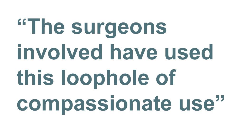 The surgeons involved have used this loophole of compassionate use