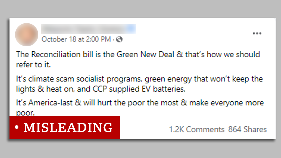 facebook post marked 'misleading': The Reconciliation bill is the Green New Deal & that's how we should refer to it. It's climate scam socialist programs, green energy that won't keep the lights & heat on, and CCP supplied EV batteries. It's America-last & will hurt the poor the most & make everyone more poor.