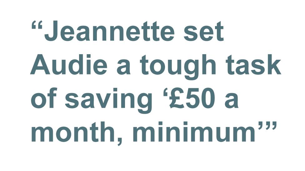 Quotebox: Jeannette set Audie a tough task of saving '£50 a month, minimum'