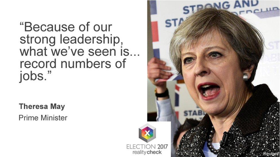 Theresa May saying: Because of our strong leadership, what we've seen is... record numbers of jobs."