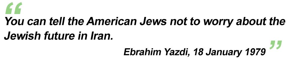 "You can tell the American Jews not to worry about the Jewish future in Iran" - Ebrahim Yazdi, 18 January 1979